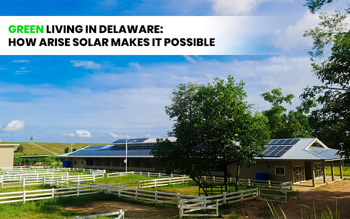 Green Living in Delaware: How Arise Solar Makes It Possible
